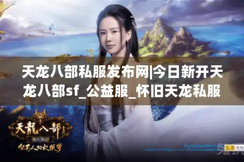 天龙八部私服发布网|今日新开天龙八部sf_公益服_怀旧天龙私服_经典复古天龙sf推荐