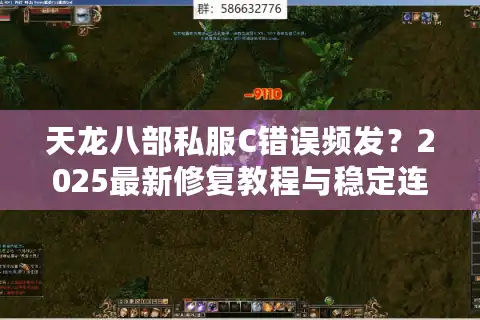 天龙八部私服C错误频发？2025最新修复教程与稳定连接方案