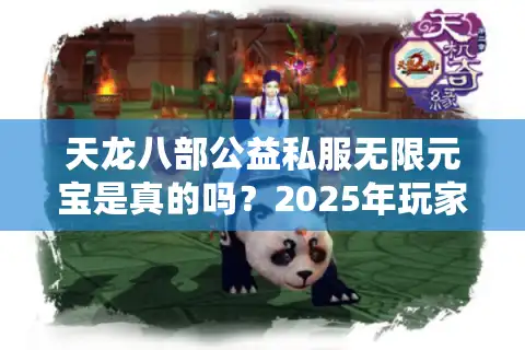 天龙八部公益私服无限元宝是真的吗？2025年玩家必看避坑指南