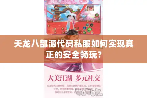 天龙八部源代码私服如何实现真正的安全畅玩？