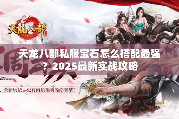 天龙八部私服宝石怎么搭配最强？2025最新实战攻略