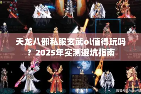 天龙八部私服玄武ol值得玩吗？2025年实测避坑指南