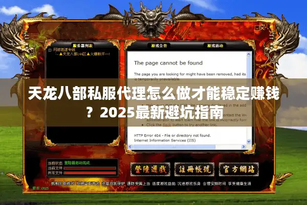 天龙八部私服代理怎么做才能稳定赚钱？2025最新避坑指南