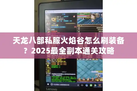 天龙八部私服火焰谷怎么刷装备？2025最全副本通关攻略
