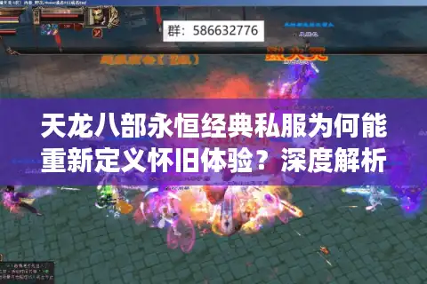 天龙八部永恒经典私服为何能重新定义怀旧体验？深度解析2025玩家回归潮