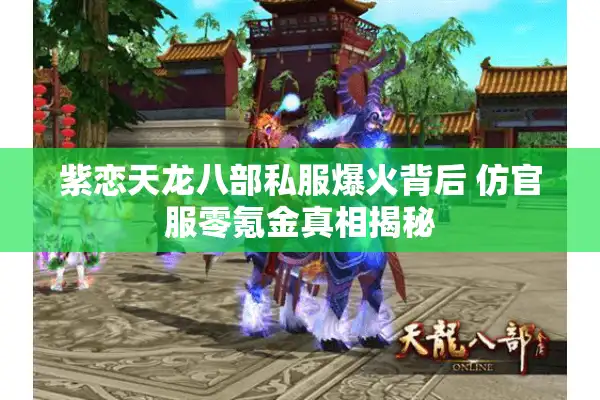 紫恋天龙八部私服爆火背后 仿官服零氪金真相揭秘