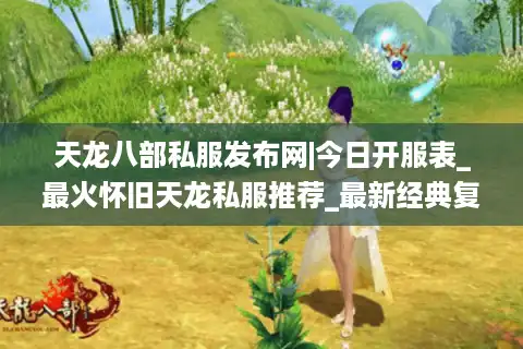天龙八部私服发布网|今日开服表_最火怀旧天龙私服推荐_最新经典复古sf人气资讯