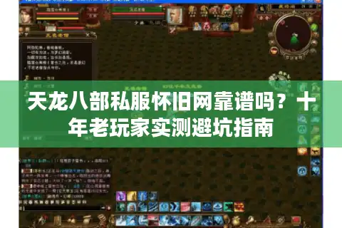 天龙八部私服怀旧网靠谱吗？十年老玩家实测避坑指南