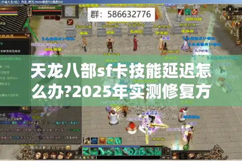 天龙八部sf卡技能延迟怎么办?2025年实测修复方案大公开