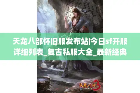天龙八部怀旧服发布站|今日sf开服详细列表_复古私服大全_最新经典资讯