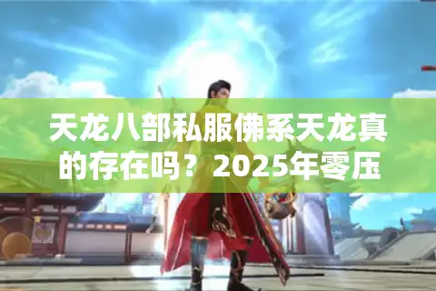 天龙八部私服佛系天龙真的存在吗？2025年零压力玩法深度解析