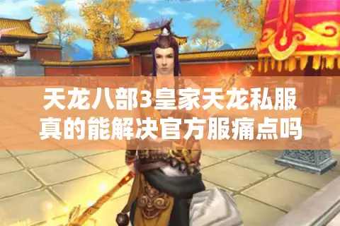 天龙八部3皇家天龙私服真的能解决官方服痛点吗？