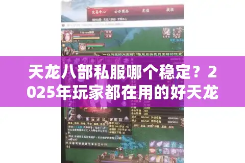 天龙八部私服哪个稳定？2025年玩家都在用的好天龙私服推荐