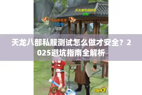 天龙八部私服测试怎么做才安全？2025避坑指南全解析