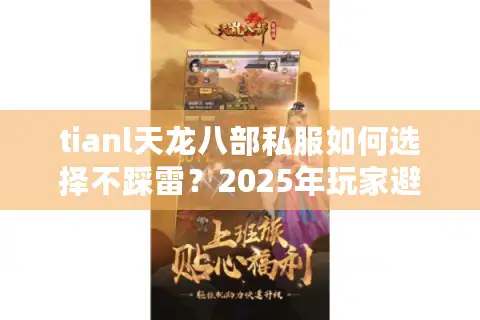 tianl天龙八部私服如何选择不踩雷？2025年玩家避坑指南