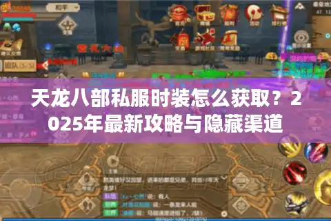 天龙八部私服时装怎么获取？2025年最新攻略与隐藏渠道