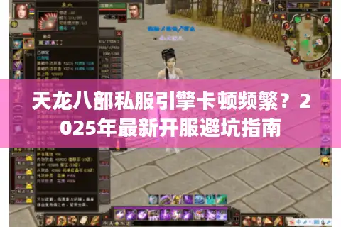 天龙八部私服引擎卡顿频繁？2025年最新开服避坑指南