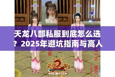 天龙八部私服到底怎么选？2025年避坑指南与高人气服务器推荐