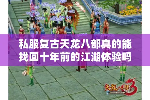 私服复古天龙八部真的能找回十年前的江湖体验吗？
