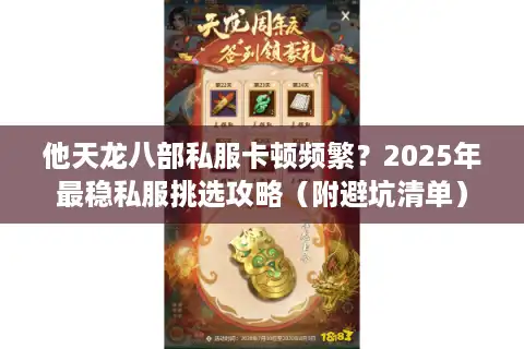 他天龙八部私服卡顿频繁？2025年最稳私服挑选攻略（附避坑清单）