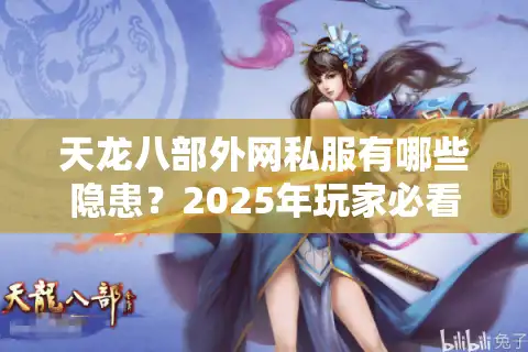 天龙八部外网私服有哪些隐患？2025年玩家必看避坑指南