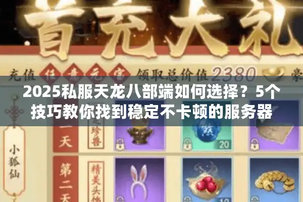 2025私服天龙八部端如何选择？5个技巧教你找到稳定不卡顿的服务器