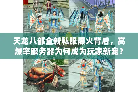 天龙八部全新私服爆火背后，高爆率服务器为何成为玩家新宠？