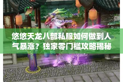 悠悠天龙八部私服如何做到人气暴涨？独家零门槛攻略揭秘