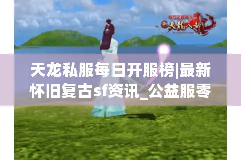 天龙私服每日开服榜|最新怀旧复古sf资讯_公益服零氪推荐