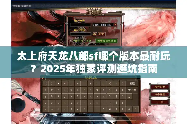 太上府天龙八部sf哪个版本最耐玩?2025年独家评测避坑指南 太上府天龙八部sf哪个版本最耐玩?2025年独家评测避坑指南