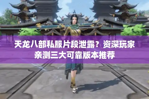 天龙八部私服片段泄露？资深玩家亲测三大可靠版本推荐