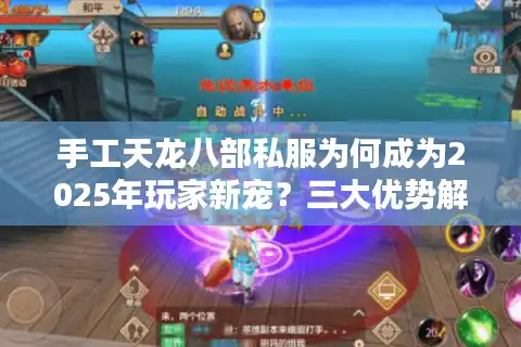 手工天龙八部私服为何成为2025年玩家新宠？三大优势解析