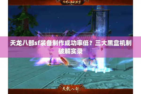 天龙八部sf装备制作成功率低？三大黑盒机制破解实录
