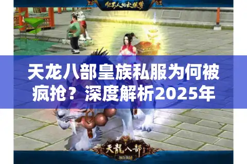 天龙八部皇族私服为何被疯抢？深度解析2025年私服玩家真实需求