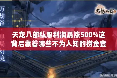 天龙八部私服利润暴涨500%这背后藏着哪些不为人知的捞金套路
