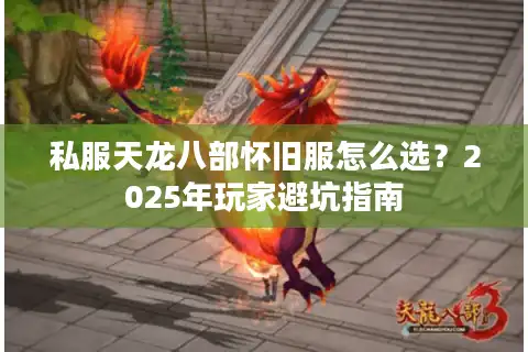 私服天龙八部怀旧服怎么选？2025年玩家避坑指南