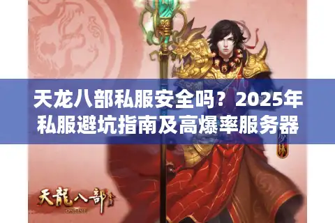天龙八部私服安全吗？2025年私服避坑指南及高爆率服务器推荐