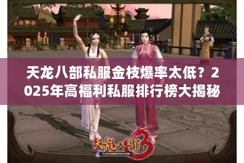 天龙八部私服金枝爆率太低？2025年高福利私服排行榜大揭秘