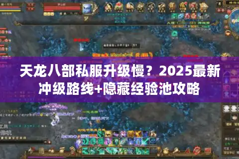 天龙八部私服升级慢？2025最新冲级路线+隐藏经验池攻略