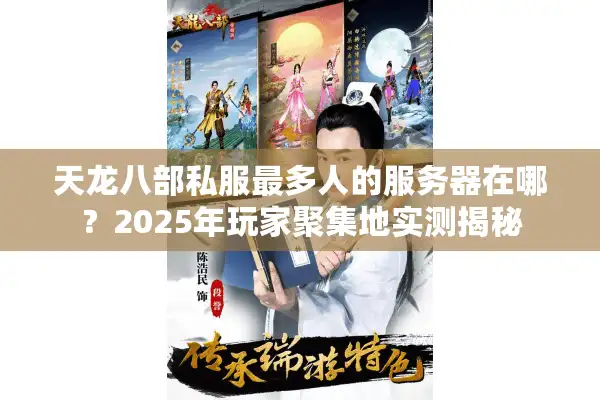 天龙八部私服最多人的服务器在哪？2025年玩家聚集地实测揭秘