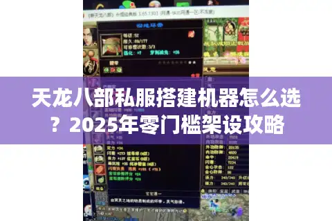 天龙八部私服搭建机器怎么选？2025年零门槛架设攻略