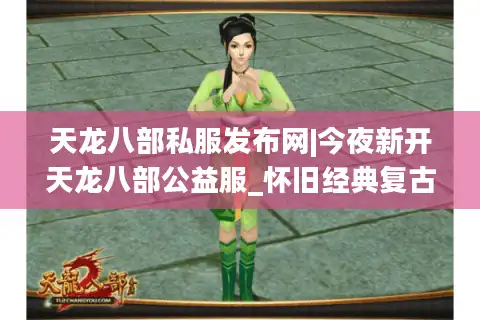 天龙八部私服发布网|今夜新开天龙八部公益服_怀旧经典复古sf_免费元宝无限刷