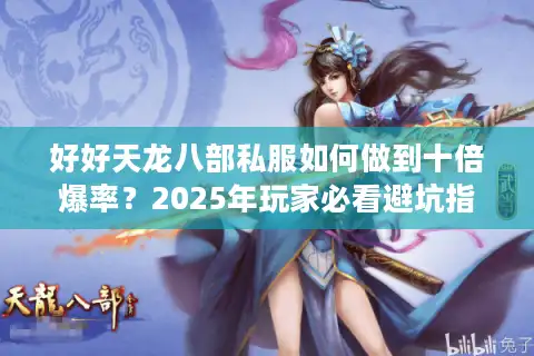 好好天龙八部私服如何做到十倍爆率？2025年玩家必看避坑指南