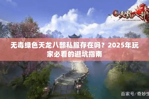 无毒绿色天龙八部私服存在吗？2025年玩家必看的避坑指南