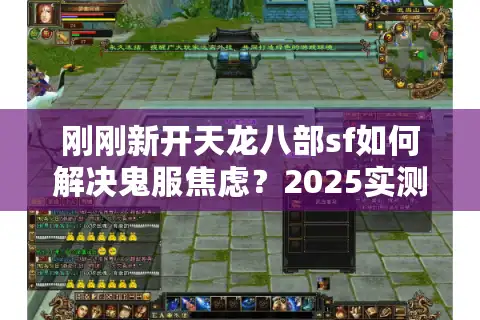 刚刚新开天龙八部sf如何解决鬼服焦虑？2025实测三大突围法则