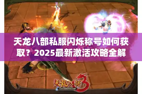 天龙八部私服闪烁称号如何获取？2025最新激活攻略全解析