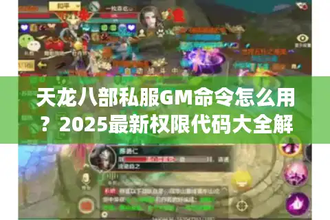天龙八部私服GM命令怎么用？2025最新权限代码大全解析