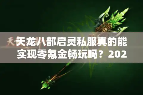 天龙八部启灵私服真的能实现零氪金畅玩吗？2025年实测数据揭秘