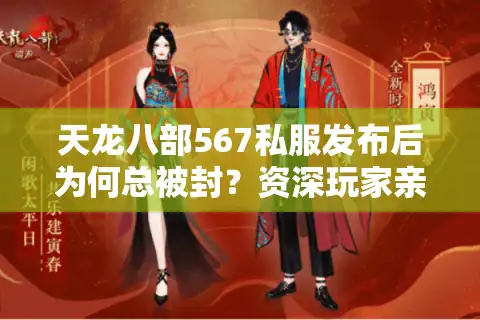 天龙八部567私服发布后为何总被封？资深玩家亲测防封攻略