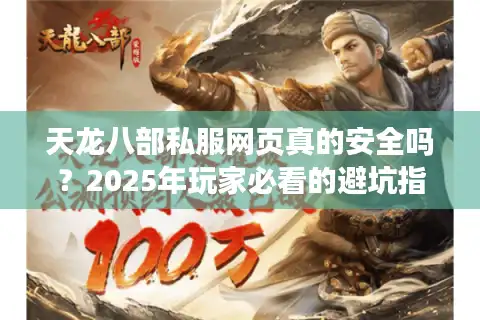 天龙八部私服网页真的安全吗？2025年玩家必看的避坑指南